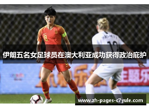 伊朗五名女足球员在澳大利亚成功获得政治庇护