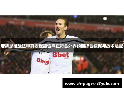 若凯恩征战法甲其表现能否真正符合外界预期综合数据与战术适配