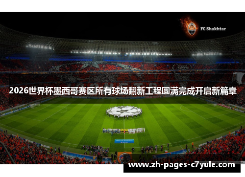 2026世界杯墨西哥赛区所有球场翻新工程圆满完成开启新篇章
